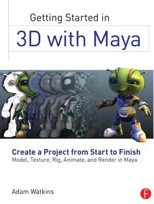 Getting Started in 3D with Maya: Crearea unui proiect de la început până la sfârșit - modelare, texturare, rigidizare, animare și randare în Maya - Getting Started in 3D with Maya: Create a Project from Start to Finish--Model, Texture, Rig, Animate, and Render in Maya