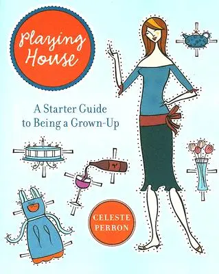 Playing House: Un ghid de început pentru a fi adult - Playing House: A Starter Guide to Being a Grown-Up