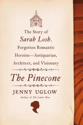 The Pinecone: Povestea lui Sarah Losh, eroina romantică uitată - anticar, arhitect și vizionar - The Pinecone: The Story of Sarah Losh, Forgotten Romantic Heroine--Antiquarian, Architect, and Visionary