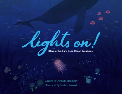 Lumini aprinse!: Creaturi din adâncurile oceanului care strălucesc în întuneric - Lights On!: Glow-In-The-Dark Deep Ocean Creatures