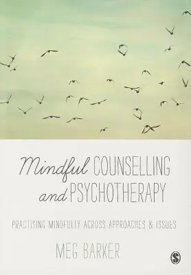 Mindful Counselling & Psychotherapy: Practicarea atentă a abordărilor și problemelor - Mindful Counselling & Psychotherapy: Practising Mindfully Across Approaches & Issues