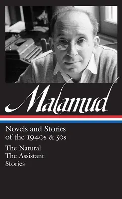 Bernard Malamud: Novels & Stories Of The 1940s & 50s (loa #248) - Naturalul / Asistentul / povestiri - Bernard Malamud: Novels & Stories Of The 1940s & 50s (loa #248) - The Natural / The Assistant / stories