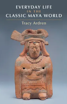 Viața de zi cu zi în lumea mayașă clasică - Everyday Life in the Classic Maya World