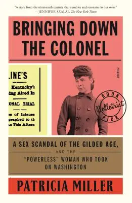 Aducerea în jos a colonelului: Un scandal sexual din epoca de aur și femeia fără putere care a înfruntat Washingtonul - Bringing Down the Colonel: A Sex Scandal of the Gilded Age, and the Powerless Woman Who Took on Washington