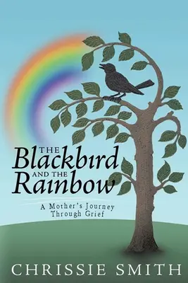 The Blackbird And The Rainbow: Călătoria mea prin durere - The Blackbird And The Rainbow: My Journey Through Grief