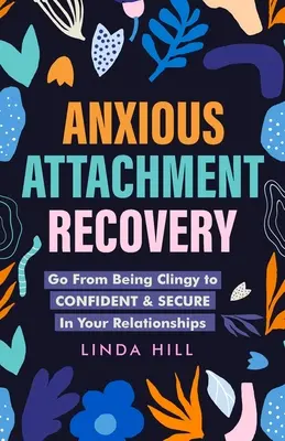 Recuperarea atașamentului anxios: Treceți de la a fi lipicios la încrezător și sigur în relațiile voastre - Anxious Attachment Recovery: Go From Being Clingy to Confident & Secure In Your Relationships