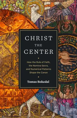 Hristos centrul: Modul în care regula de credință, Nomina Sacra și modelele numerice modelează canonul - Christ the Center: How the Rule of Faith, the Nomina Sacra, and Numerical Patterns Shape the Canon