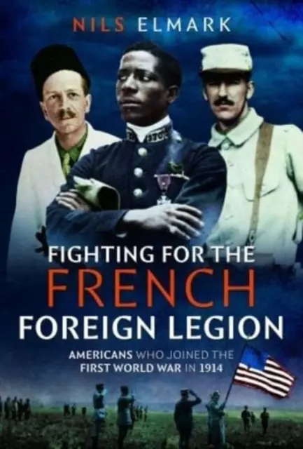 Luptând pentru Legiunea Străină Franceză: Americanii care s-au alăturat Primului Război Mondial în 1914 - Fighting for the French Foreign Legion: Americans Who Joined the First World War in 1914