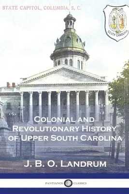 Istoria colonială și revoluționară a Carolinei de Sud Superioare - Colonial and Revolutionary History of Upper South Carolina