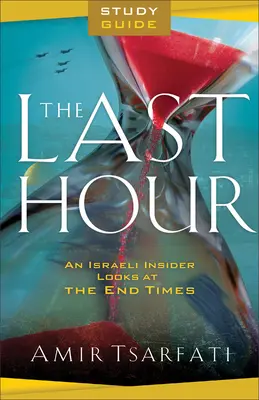 Ghid de studiu The Last Hour: An Israeli Insider Looks at the End Times - The Last Hour Study Guide: An Israeli Insider Looks at the End Times