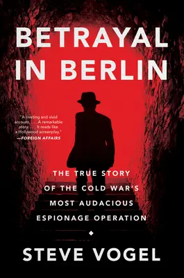 Trădare în Berlin: Povestea adevărată a celei mai îndrăznețe operațiuni de spionaj din Războiul Rece - Betrayal in Berlin: The True Story of the Cold War's Most Audacious Espionage Operation