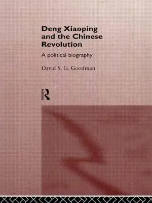 Deng Xiaoping și revoluția chineză: O biografie politică - Deng Xiaoping and the Chinese Revolution: A Political Biography