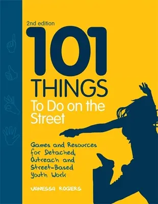 101 lucruri de făcut pe stradă: Games and Resources for Detached, Outreach and Street-Based Youth Work A doua ediție - 101 Things to Do on the Street: Games and Resources for Detached, Outreach and Street-Based Youth Work Second Edition