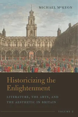 Istorizarea Iluminismului, volumul 2: Literatură, arte și estetică în Marea Britanie (Historicizing the Enlightenment, Volume 2: Literature, the Arts, and the Aesthetic in Britain) - Historicizing the Enlightenment, Volume 2: Literature, the Arts, and the Aesthetic in Britain
