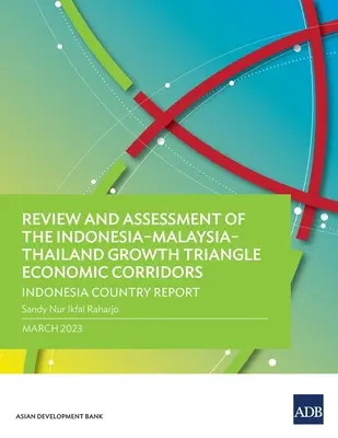 Revizuirea și evaluarea coridoarelor economice ale Triunghiului de creștere Indonezia-Malaysia-Thailanda: Raport de țară privind Indonezia - Review and Assessment of the Indonesia-Malaysia-Thailand Growth Triangle Economic Corridors: Indonesia Country Report