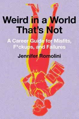 Ciudat într-o lume care nu este: Un ghid de carieră pentru inadaptați, ratați și ratați - Weird in a World That's Not: A Career Guide for Misfits, F*ckups, and Failures