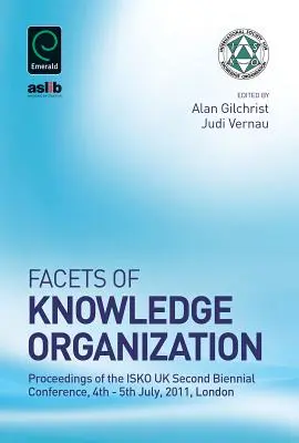 Fațete ale organizării cunoașterii: Proceedings of the Isko UK Second Biennial Conference, 4th - 5th July, 2011, Londra - Facets of Knowledge Organization: Proceedings of the Isko UK Second Biennial Conference, 4th - 5th July, 2011, London