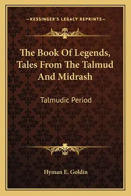 Cartea legendelor, povestiri din Talmud și Midrash: Perioada Talmudică - The Book of Legends, Tales from the Talmud and Midrash: Talmudic Period