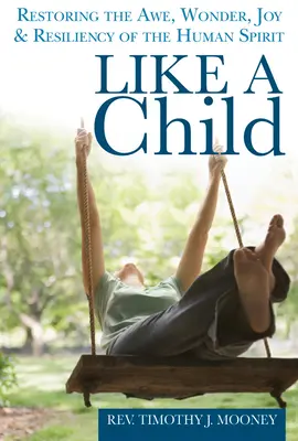 Ca un copil: Restaurarea respectului, a minunii, a bucuriei și a rezistenței spiritului uman - Like a Child: Restoring the Awe, Wonder, Joy & Resiliency of the Human Spirit