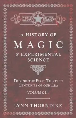 O istorie a magiei și a științei experimentale - în timpul primelor treisprezece secole ale erei noastre - Volumul II. - A History of Magic and Experimental Science - During the First Thirteen Centuries of our Era - Volume II.