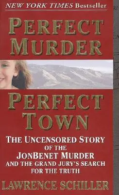 Crima perfectă, orașul perfect: Povestea necenzurată a crimei JonBenet și căutarea adevărului de către Marele Juriu - Perfect Murder, Perfect Town: The Uncensored Story of the JonBenet Murder and the Grand Jury's Search for the Truth