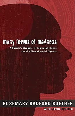 Multe forme de nebunie: Lupta unei familii cu bolile mintale și cu sistemul de sănătate mintală - Many Forms of Madness: A Family's Struggle with Mental Illness and the Mental Health System