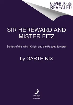 Sir Hereward și Mister Fitz: Poveștile cavalerului vrăjitor și ale vrăjitorului păpușar - Sir Hereward and Mister Fitz: Stories of the Witch Knight and the Puppet Sorcerer