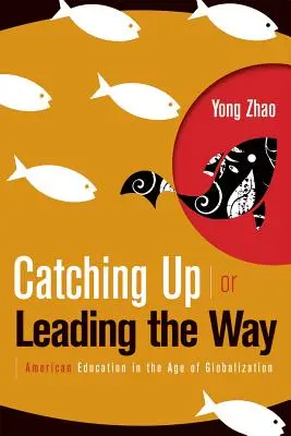 Catching Up or Leading the Way: Educația americană în era globalizării - Catching Up or Leading the Way: American Education in the Age of Globalization