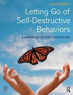 Letting Go of Self-Destructive Behaviors: O carte de lucru a speranței și vindecării - Letting Go of Self-Destructive Behaviors: A Workbook of Hope and Healing