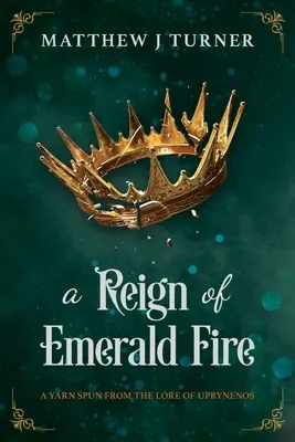 A Reign of Emerald Fire: O poveste spusă din tradiția Uprynenos - A Reign of Emerald Fire: A Yarn Spun from the Lore of Uprynenos