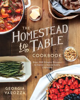 Cartea de bucate Homestead-To-Table: Peste 200 de rețete simple pentru a savura un stil de viață durabil - The Homestead-To-Table Cookbook: Over 200 Simple Recipes to Savor a Sustainable Lifestyle