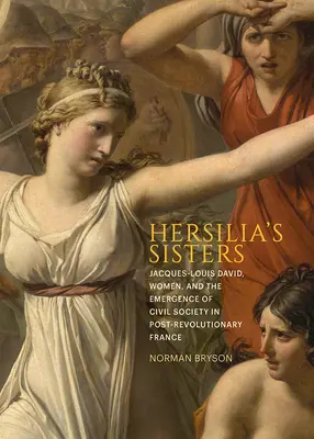 Surorile lui Hersilia: Jacques-Louis David, femeile și apariția societății civile în Franța postrevoluționară - Hersilia's Sisters: Jacques-Louis David, Women, and the Emergence of Civil Society in Post-Revolution France