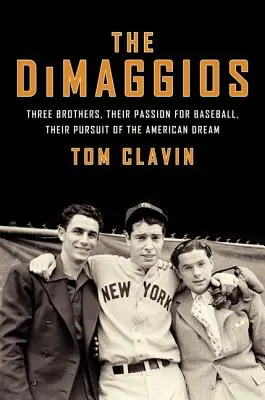 The Dimaggios: Trei frați, pasiunea lor pentru baseball, goana lor după visul american - The Dimaggios: Three Brothers, Their Passion for Baseball, Their Pursuit of the American Dream