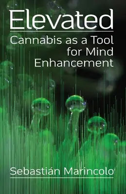 Elevat: Cannabis as a Tool for Mind Enhancement (Canabisul ca instrument de îmbunătățire a minții): Canabisul ca instrument pentru îmbunătățirea minții - Elevated: Cannabis as a Tool for Mind Enhancement: Cannabis as a Tool for Mind Enhancement