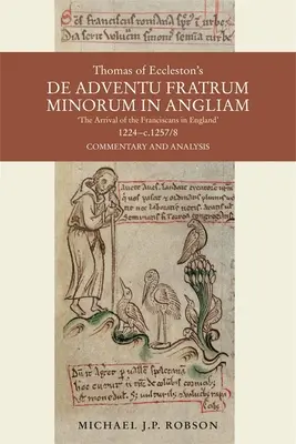 Thomas of Eccleston's de Adventu Fratrum Minorum in Angliam [Sosirea franciscanilor în Anglia], 1224-C.1257/8: Comentariu și analiză - Thomas of Eccleston's de Adventu Fratrum Minorum in Angliam [The Arrival of the Franciscans in England], 1224-C.1257/8: Commentary and Analysis