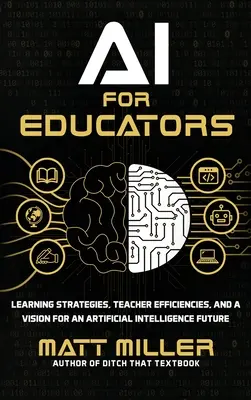 IA pentru educatori: Strategii de învățare, eficiența profesorilor și o viziune pentru un viitor al inteligenței artificiale - AI for Educators: Learning Strategies, Teacher Efficiencies, and a Vision for an Artificial Intelligence Future