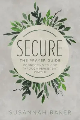 Secure: Ghidul de rugăciune: Conectarea la Dumnezeu prin rugăciune perseverentă - Secure: The Prayer Guide: Connecting to God Through Persistent Prayer