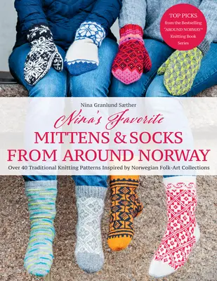 Mănușile și șosetele preferate ale Ninei din jurul Norvegiei: Peste 40 de modele tradiționale de tricotat inspirate de colecțiile de artă populară norvegiană - Nina's Favorite Mittens and Socks from Around Norway: Over 40 Traditional Knitting Patterns Inspired by Norwegian Folk-Art Collections