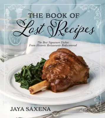 The Book of Lost Recipes (Cartea rețetelor pierdute): Redescoperirea celor mai bune mâncăruri de firmă din restaurantele istorice - The Book of Lost Recipes: The Best Signature Dishes from Historic Restaurants Rediscovered