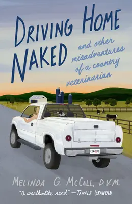 Driving Home Naked: Și alte aventuri nefericite ale unui veterinar de țară - Driving Home Naked: And Other Misadventures of a Country Veterinarian