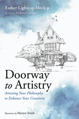 Poarta către artă: Acordarea filosofiei tale pentru a-ți spori creativitatea - Doorway to Artistry: Attuning Your Philosophy to Enhance Your Creativity