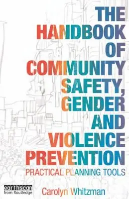 The Handbook of Community Safety Gender and Violence Prevention (Manual de siguranță comunitară, gen și prevenire a violenței): Instrumente practice de planificare - The Handbook of Community Safety Gender and Violence Prevention: Practical Planning Tools