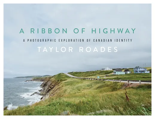O panglică de autostradă: O explorare fotografică a identității canadiene - A Ribbon of Highway: A Photographic Exploration of Canadian Identity