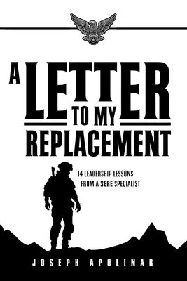 O scrisoare către înlocuitorul meu: 14 lecții de leadership de la un specialist SERE - A Letter to My Replacement: 14 Leadership Lessons from a SERE Specialist