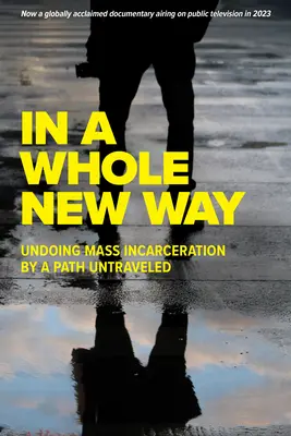In a Whole New Way: Anularea încarcerării în masă pe o cale nebătătorită - In a Whole New Way: Undoing Mass Incarceration by a Path Untraveled
