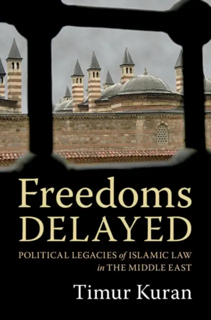 Libertăți întârziate: Moștenirile politice ale legii islamice în Orientul Mijlociu - Freedoms Delayed: Political Legacies of Islamic Law in the Middle East