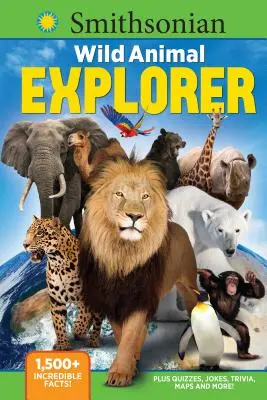 Smithsonian Wild Animal Explorer: 1500+ fapte incredibile, plus chestionare, glume, trivia, hărți și multe altele! - Smithsonian Wild Animal Explorer: 1500+ Incredible Facts, Plus Quizzes, Jokes, Trivia, Maps and More!