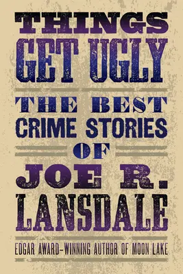Lucrurile devin urâte: Cele mai bune romane polițiste ale lui Joe R. Lansdale - Things Get Ugly: The Best Crime Fiction of Joe R. Lansdale