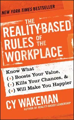 Regulile bazate pe realitate de la locul de muncă: Știți ce vă sporește valoarea, vă distruge șansele și vă va face mai fericiți - The Reality-Based Rules of the Workplace: Know What Boosts Your Value, Kills Your Chances, & Will Make You Happier