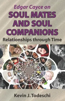 Edgar Cayce despre suflete pereche și suflete tovarășe: Relații de-a lungul timpului - Edgar Cayce on Soul Mates and Soul Companions: Relationships through Time